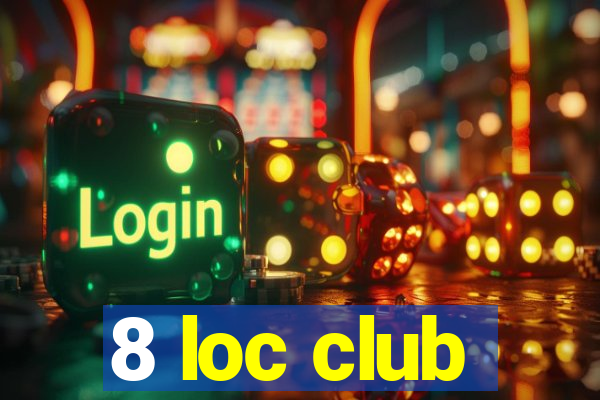 8 loc club