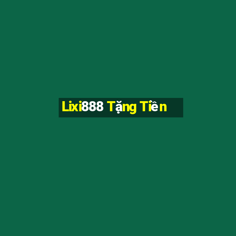 Lixi888 Tặng Tiền