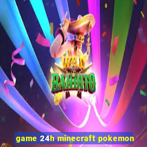 game 24h minecraft pokemon