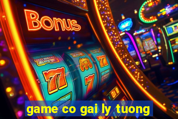 game co gai ly tuong