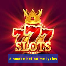 d smoke bet on me lyrics