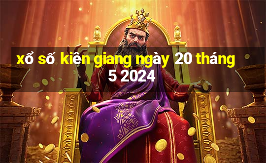 xổ số kiên giang ngày 20 tháng 5 2024