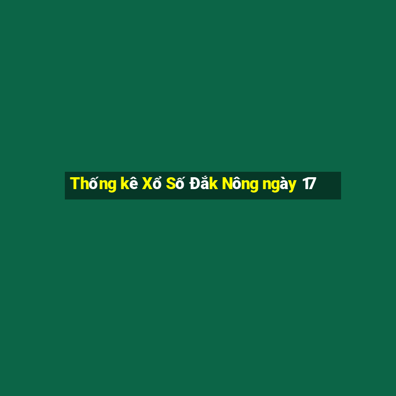 Thống kê Xổ Số Đắk Nông ngày 17