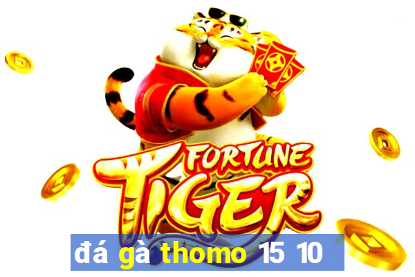 đá gà thomo 15 10