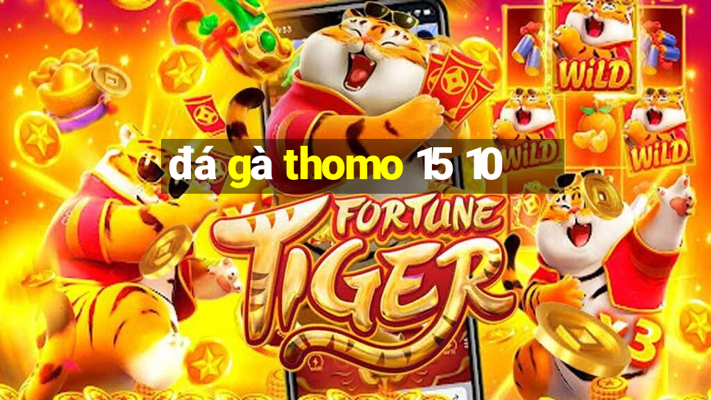 đá gà thomo 15 10