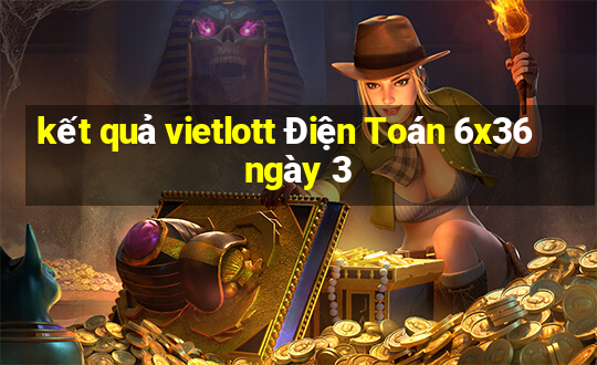 kết quả vietlott Điện Toán 6x36 ngày 3