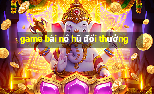 game bài nổ hũ đổi thưởng