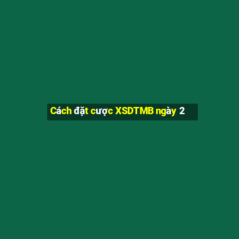 Cách đặt cược XSDTMB ngày 2