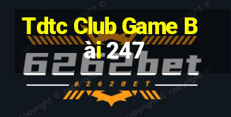 Tdtc Club Game Bài 247