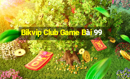 Bikvip Club Game Bài 99