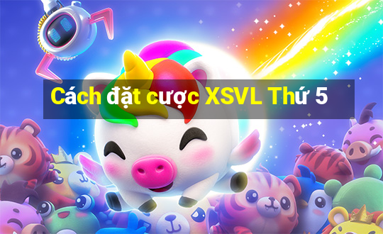 Cách đặt cược XSVL Thứ 5