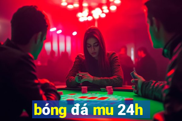 bóng đá mu 24h