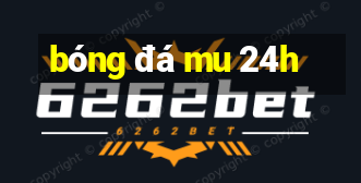 bóng đá mu 24h