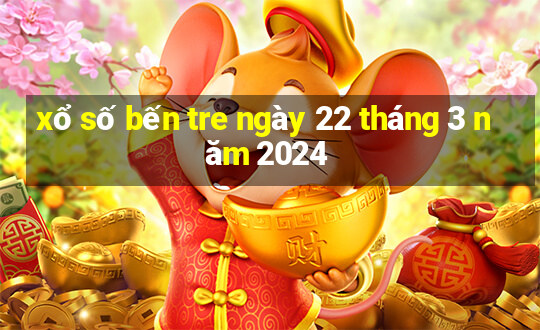 xổ số bến tre ngày 22 tháng 3 năm 2024