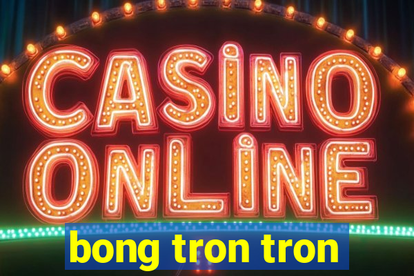 bong tron tron