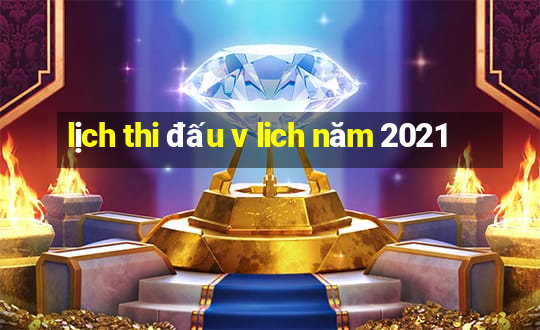 lịch thi đấu v lich năm 2021