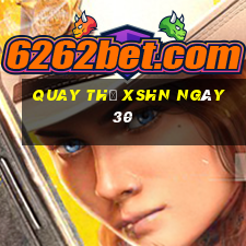 Quay thử XSHN ngày 30