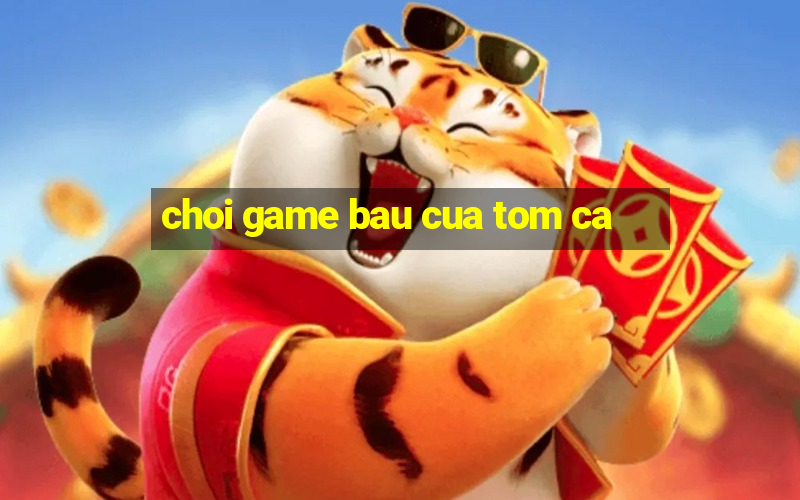 choi game bau cua tom ca