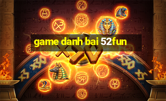 game danh bai 52fun