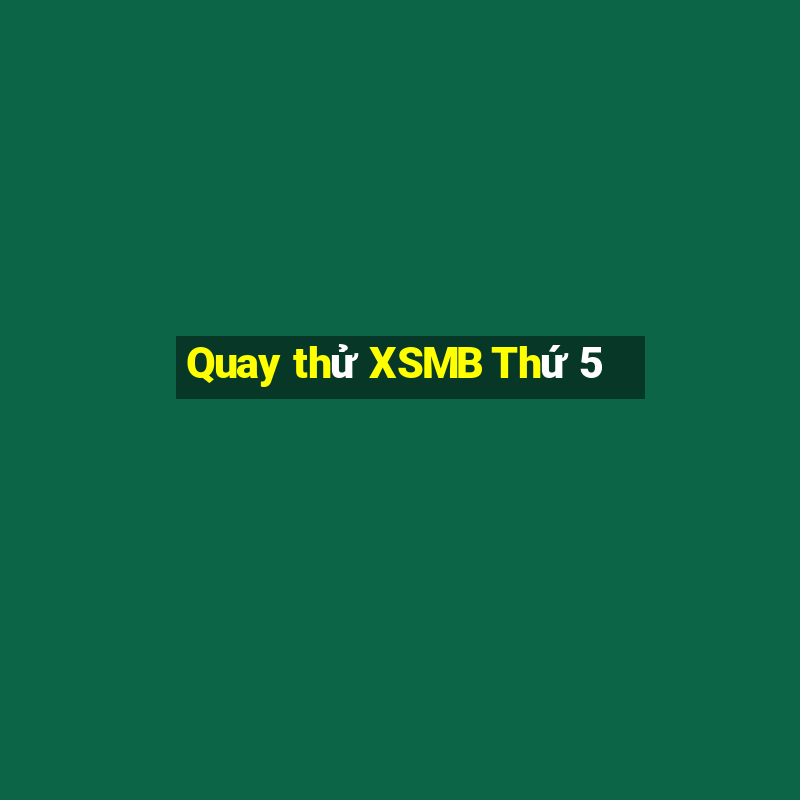 Quay thử XSMB Thứ 5