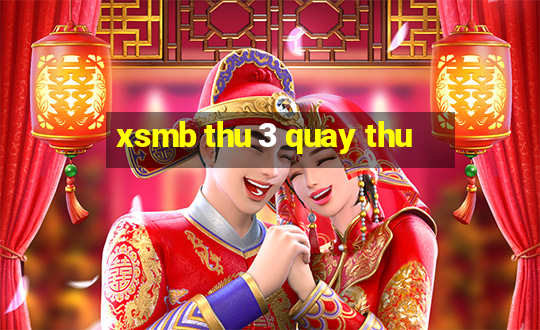 xsmb thu 3 quay thu