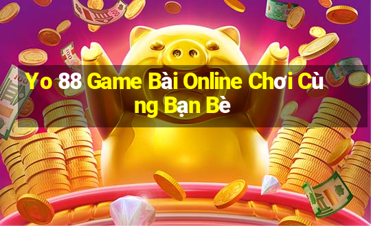 Yo 88 Game Bài Online Chơi Cùng Bạn Bè