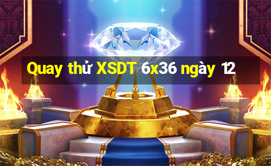 Quay thử XSDT 6x36 ngày 12