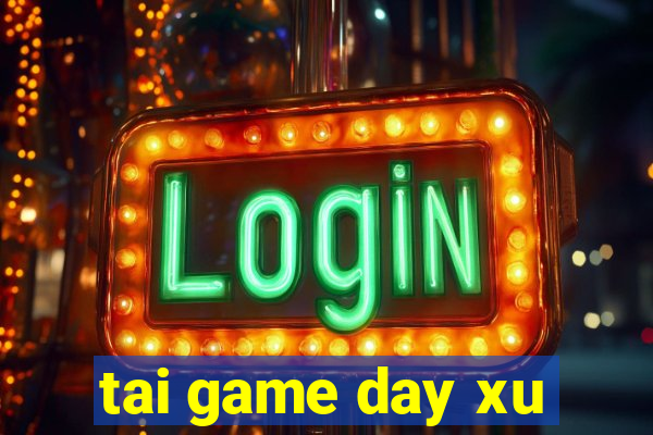 tai game day xu