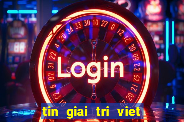 tin giai tri viet moi nhat