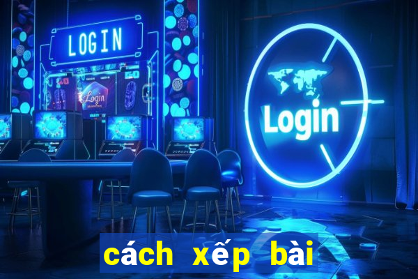 cách xếp bài tiến lên