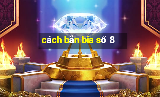 cách bắn bia số 8