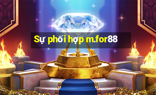 Sự phối hợp m.for88