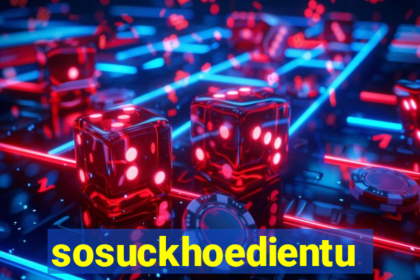 sosuckhoedientu