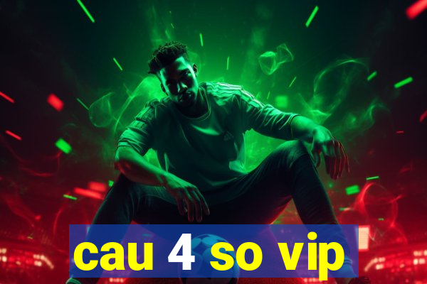 cau 4 so vip