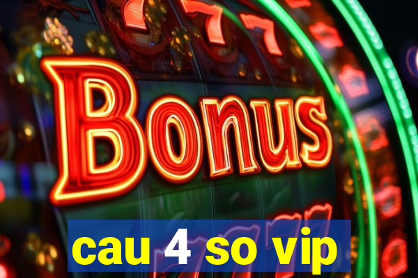 cau 4 so vip