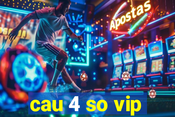 cau 4 so vip