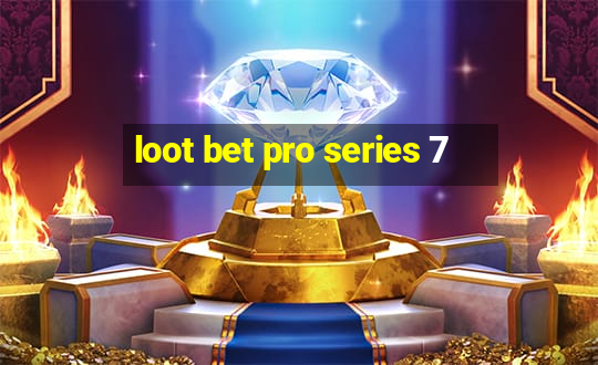 loot bet pro series 7