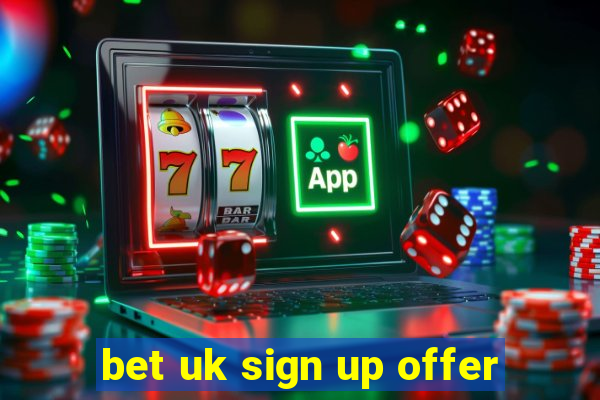 bet uk sign up offer