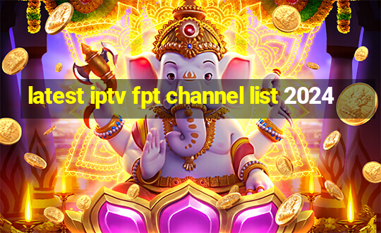 latest iptv fpt channel list 2024