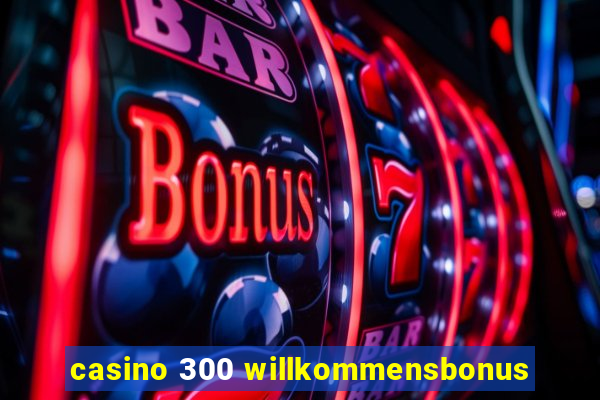 casino 300 willkommensbonus