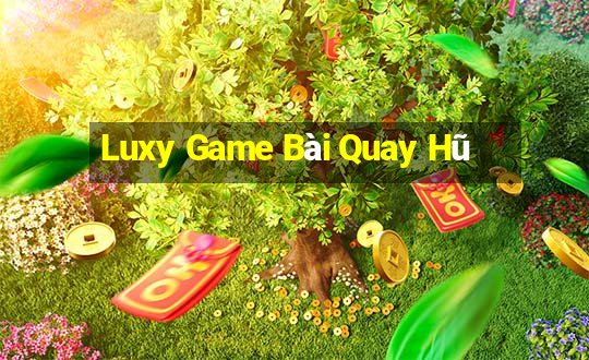 Luxy Game Bài Quay Hũ