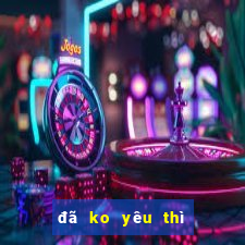 đã ko yêu thì thôi karaoke