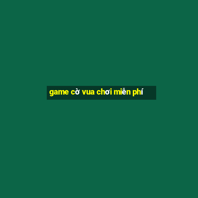 game cờ vua chơi miễn phí