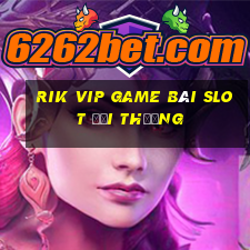 Rik Vip Game Bài Slot Đổi Thưởng