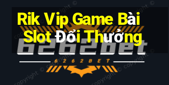 Rik Vip Game Bài Slot Đổi Thưởng