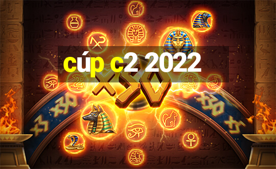 cúp c2 2022