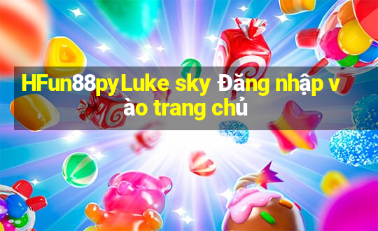 HFun88pyLuke sky Đăng nhập vào trang chủ