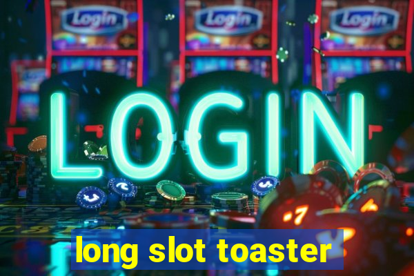 long slot toaster