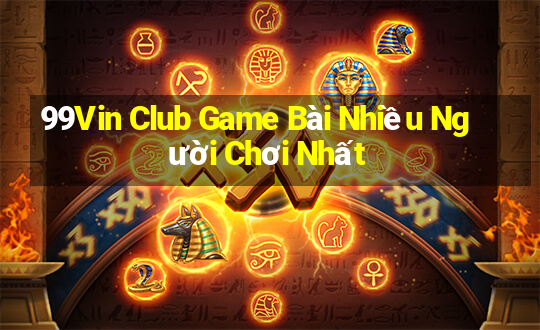 99Vin Club Game Bài Nhiều Người Chơi Nhất