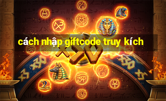 cách nhập giftcode truy kích